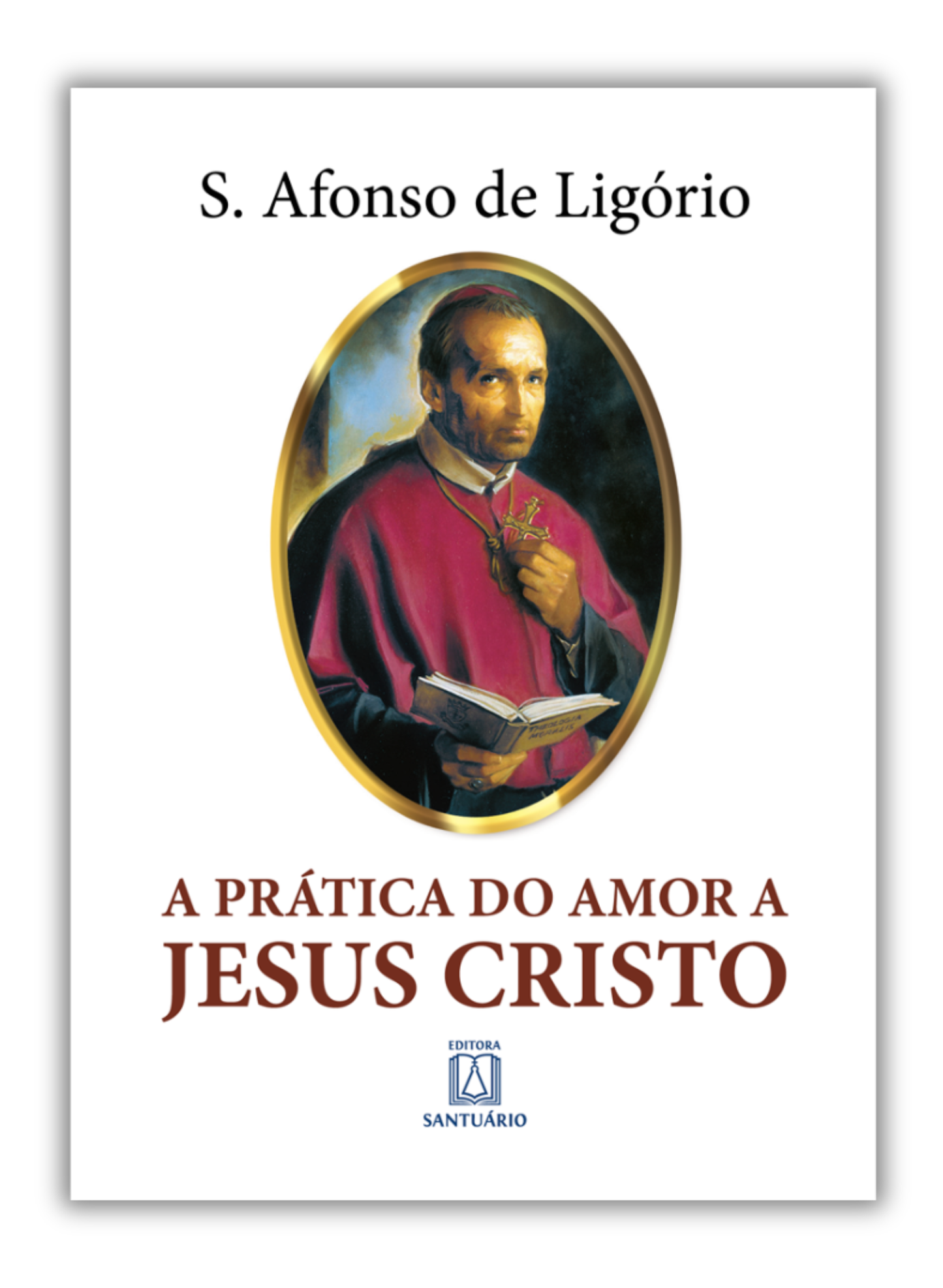 A Prática do Amor a Jesus Cristo - Santo Afonso de Ligório