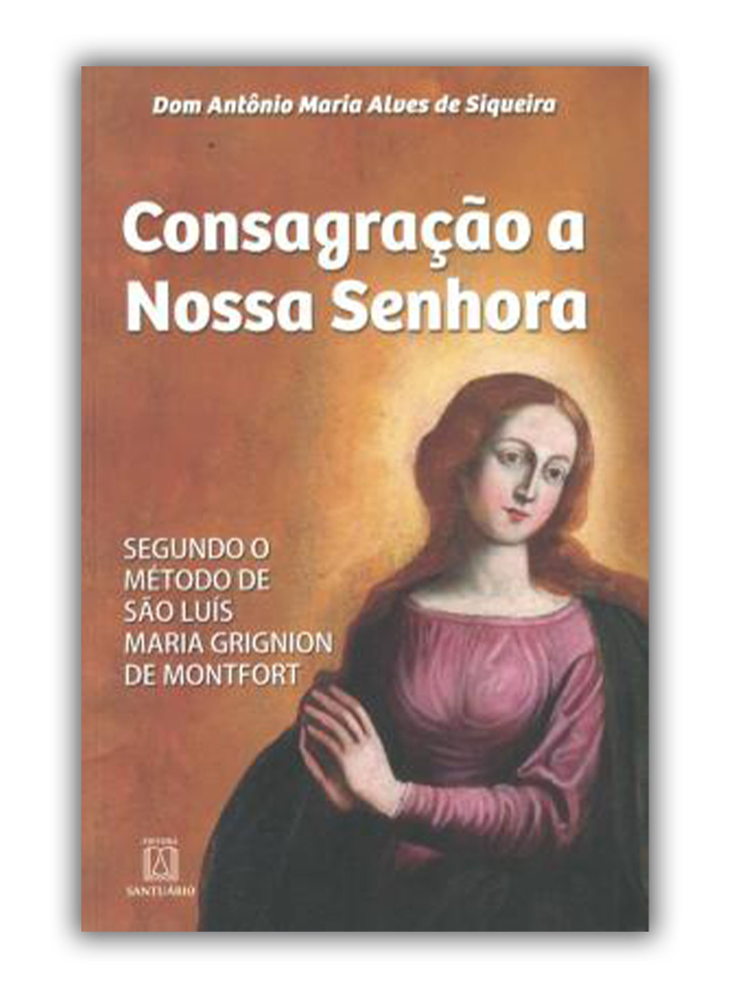 Consagração a Nossa Senhora - Segundo o método de São Luís Maria Grignion de Montfort