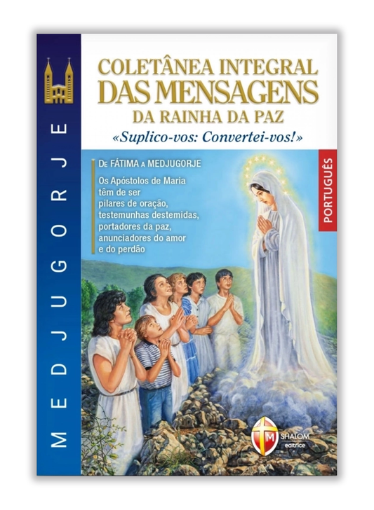 Medjugorje. Coletânea integral das mensagens da Rainha da Paz. «Suplico-vos: Convertei-vos!»