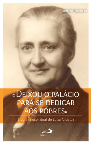 «Deixou o palácio para se dedicar aos pobres» Biografia espiritual de Luiza Andaluz