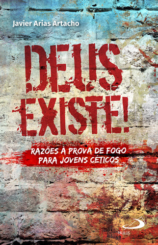 Deus existe! Razões à prova de fogo para jovens céticos