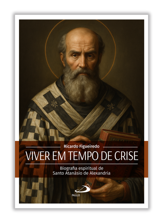 Viver em tempo de crise - Biografia espiritual de Santo Atanásio de Alexandria