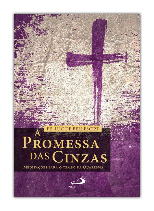 A Promessa das Cinzas - Meditações para o tempo da Quaresma