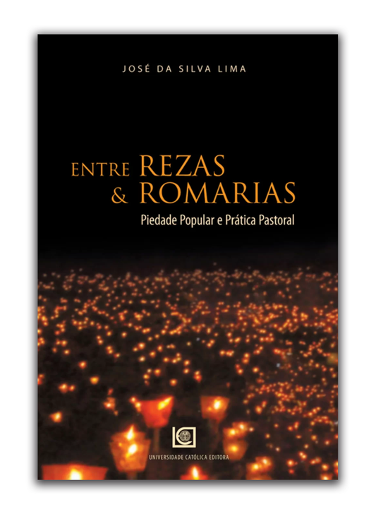 Entre Rezas & Romarias - Piedade Popular e Prática Pastoral