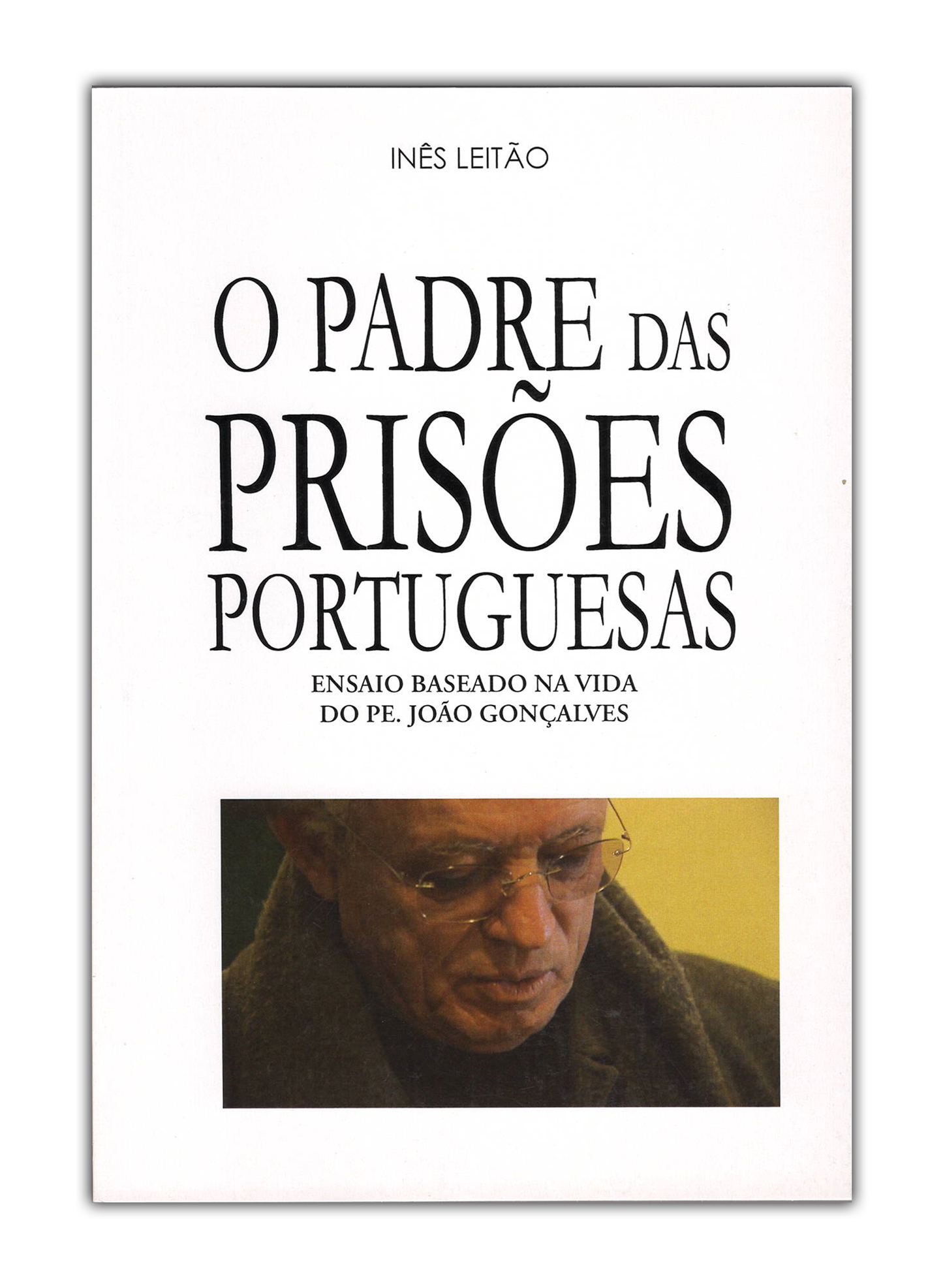 O Padre das prisões portuguesas - Ensaio baseado na vida do Pe. João Gonçalves