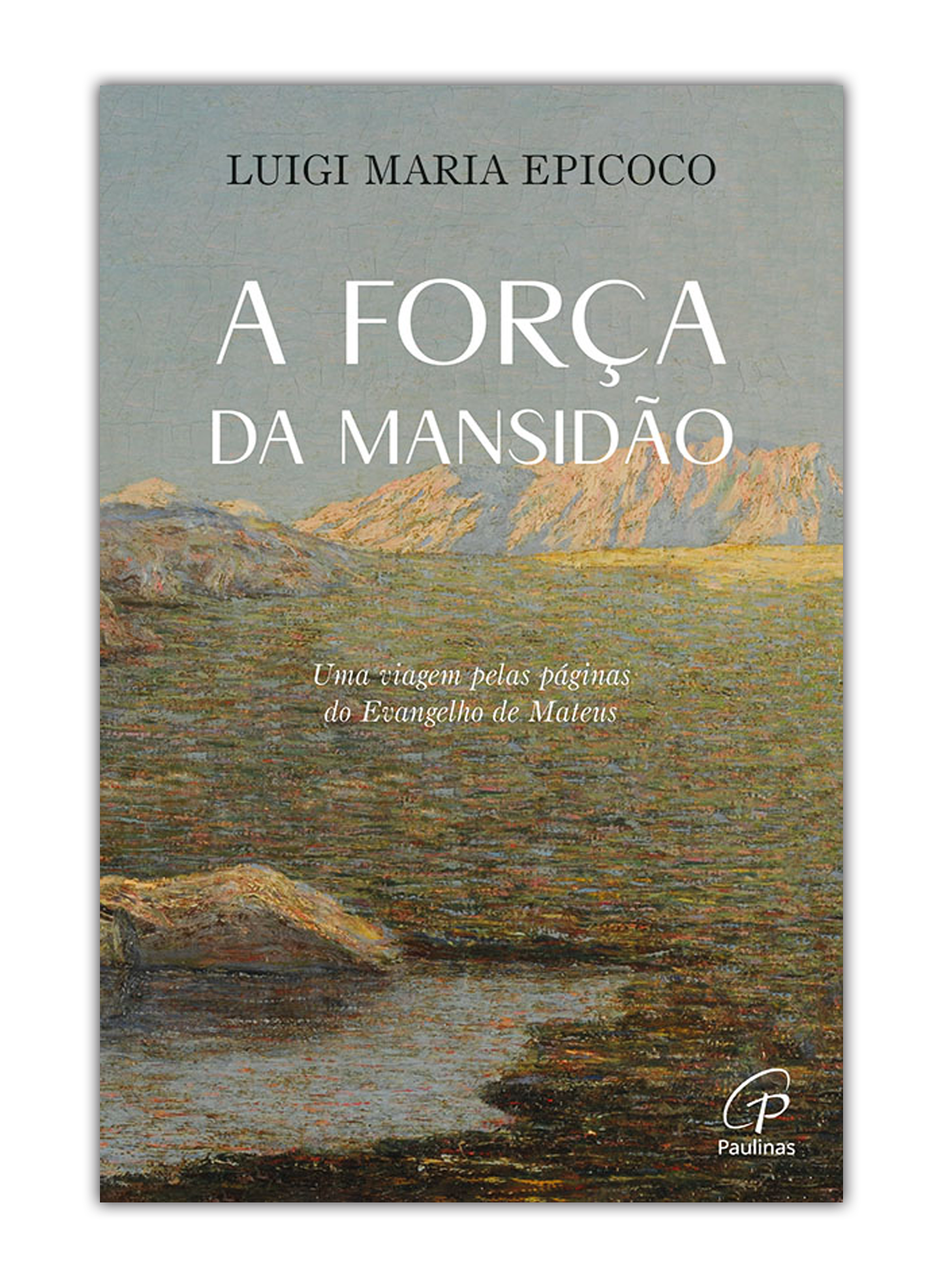 A força da mansidão - Uma viagem pelas páginas do Evangelho de Mateus