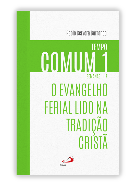 O Evangelho ferial lido na Tradição Cristã - Tempo Comum 1 (Semanas 1-17)