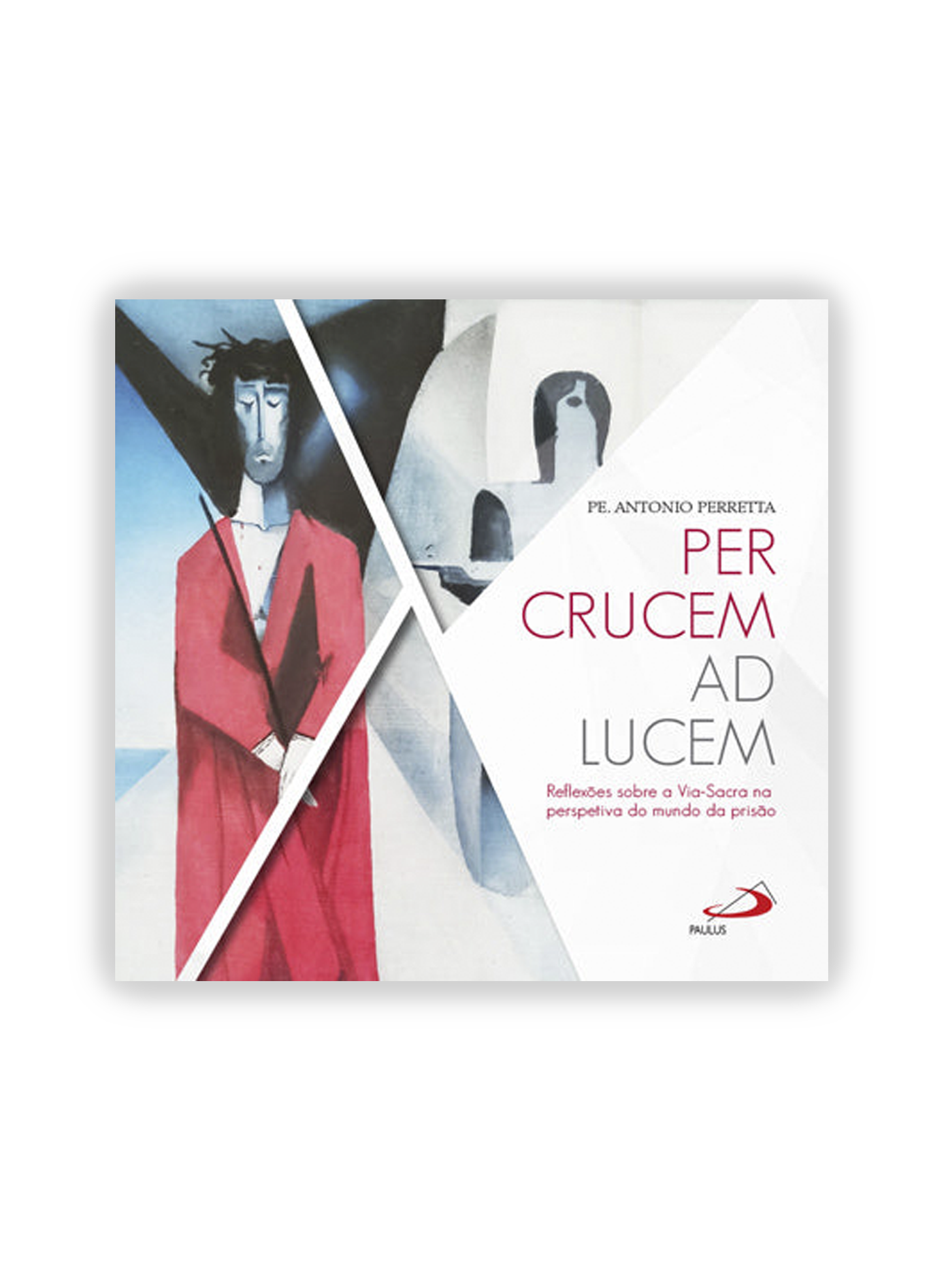 Per Crucem ad Lucem - Reflexões sobre a  Via Sacra na perspetiva do mundo da prisão