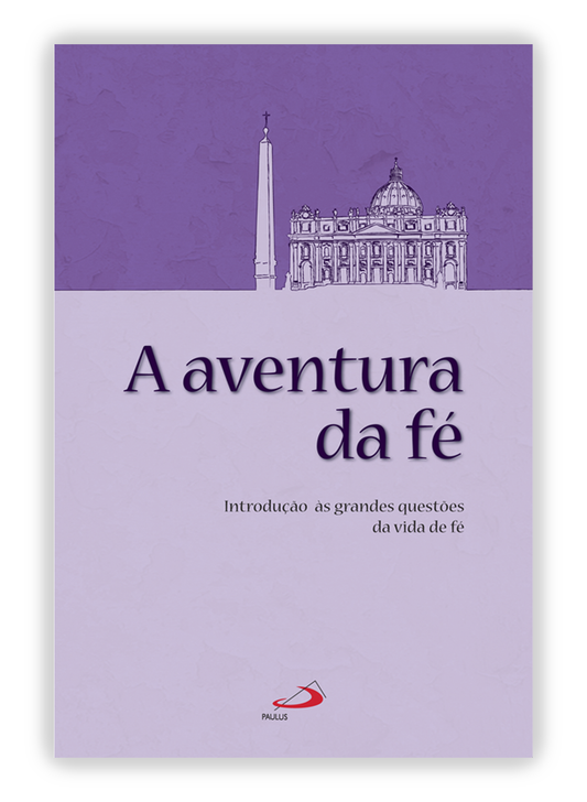 A aventura da fé - Introdução às grandes questões da vida de fé