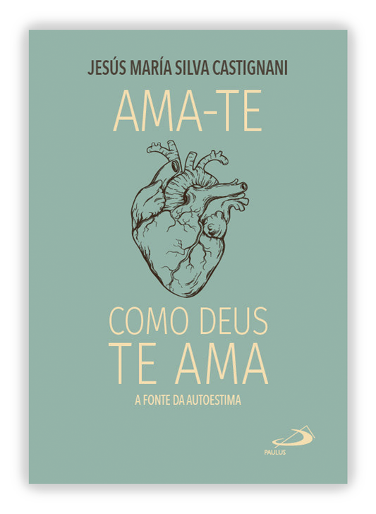Ama-te como Deus te ama - A fonte da autoestima