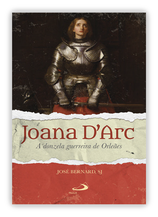 Joana D’Arc - A donzela guerreira de Orleans