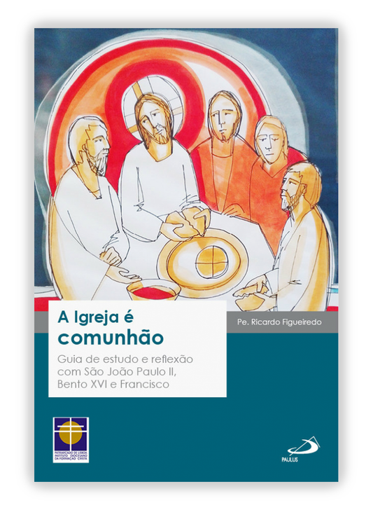 A Igreja é comunhão - Guia de estudo e reflexão com São João Paulo II, Bento XVI e Francisco