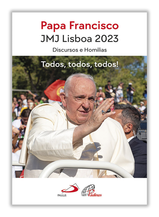 Todos, todos, todos - Discursos e Homilias do Papa Francisco na JMJ Lisboa