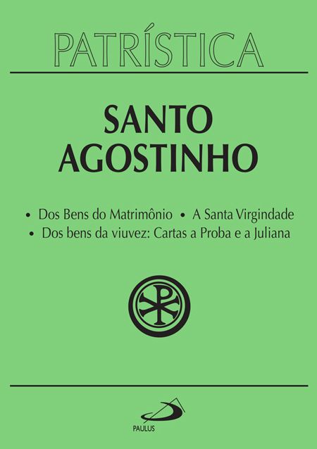 Dos Bens do Matrimônio | A Santa Virgindade | Dos bens da viuvez: Cartas a Proba e a Juliana( Patrística 16)
