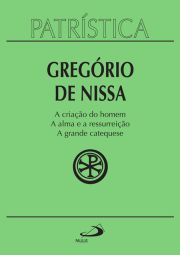 A criação do homem | A alma e a ressurreição | A grande catequese-Gregório de Nissa(Patrística 29)