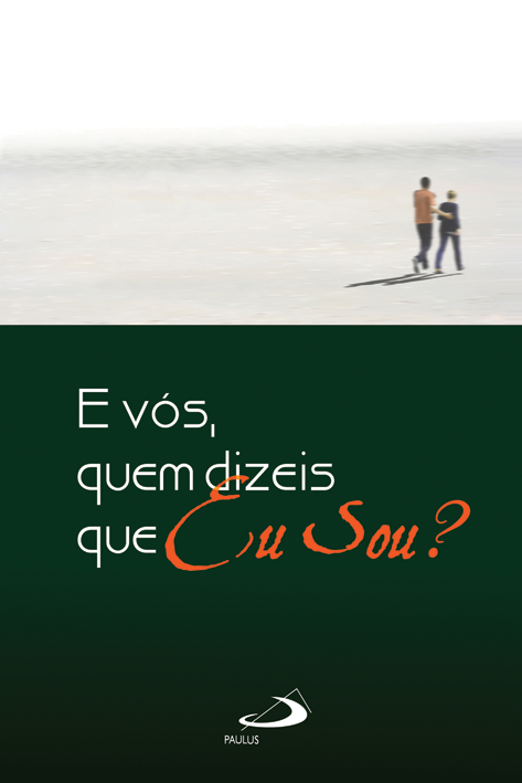 E vós, quem dizeis que Eu sou?