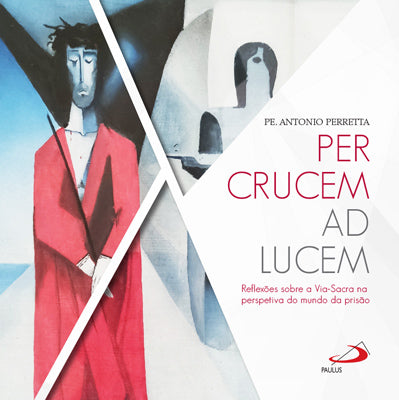 Per Crucem ad Lucem - Reflexões sobre a Via Sacra na perspetiva do mundo da prisão