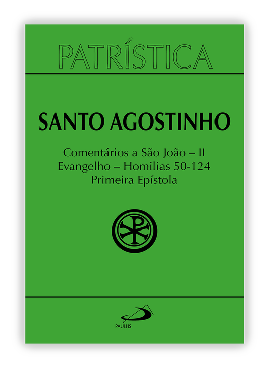 Santo Agostinho - Comentários a São João II - Evangelho - Homilias 50-124 Primeira Epístola (Patrística 47/2)