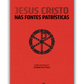 Jesus Cristo nas Fontes Patrísticas