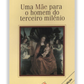 Uma Mãe para o homem do terceiro milénio