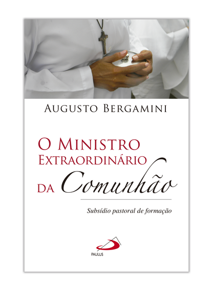 O Ministro Extraordinário da Comunhão - Subsídio pastoral de formação