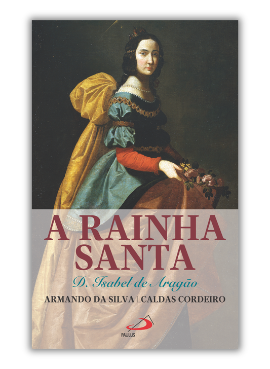 A Rainha Santa - D. Isabel de Aragão