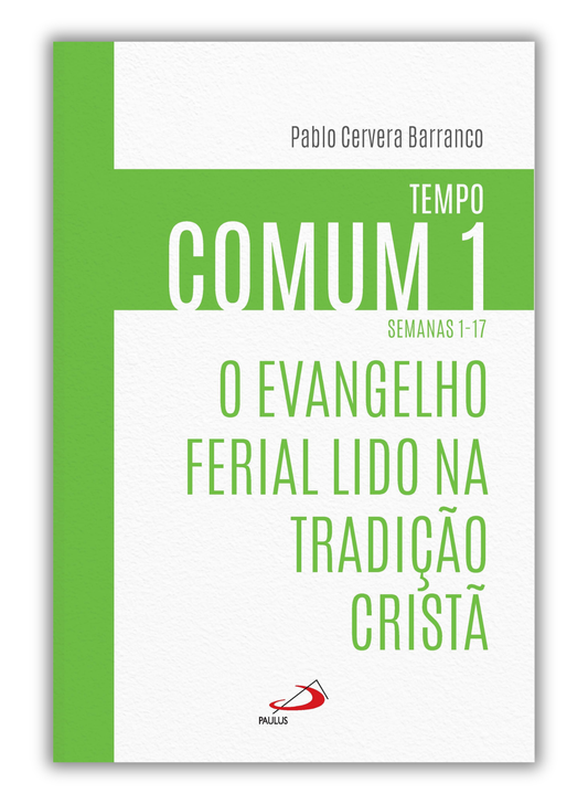 O Evangelho ferial lido na Tradição Cristã - Tempo Comum 1 (Semanas 1-17)