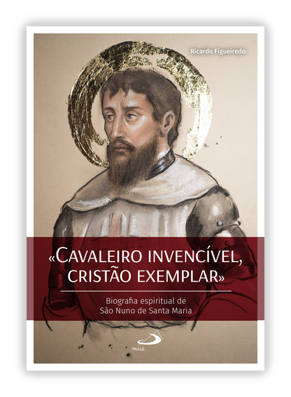 "Cavaleiro invencível, cristão exemplar" - Biografia espiritual de São Nuno de Santa Maria