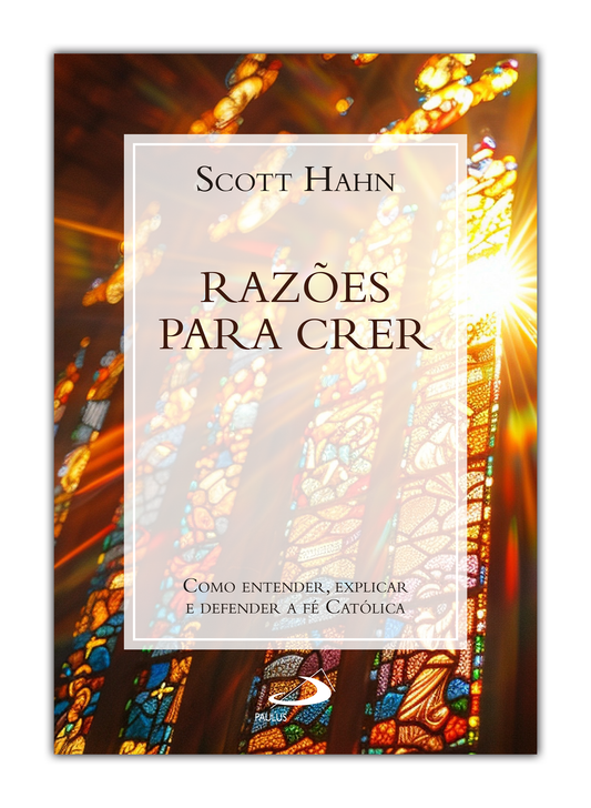 Razões para crer - Como entender, explicar e defender a Fé Católica