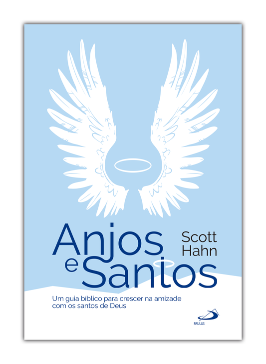 Anjos e Santos - Um guia bíblico para crescer na amizade com os santos de Deus
