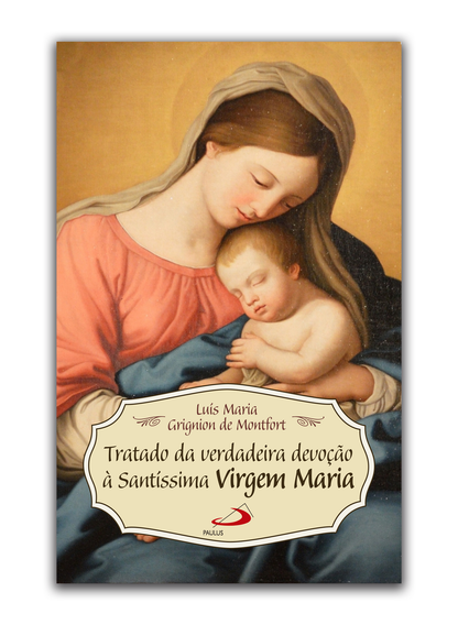Tratado da verdadeira devoção à Santíssima Virgem Maria - São Luís Maria Grignion de Montfort