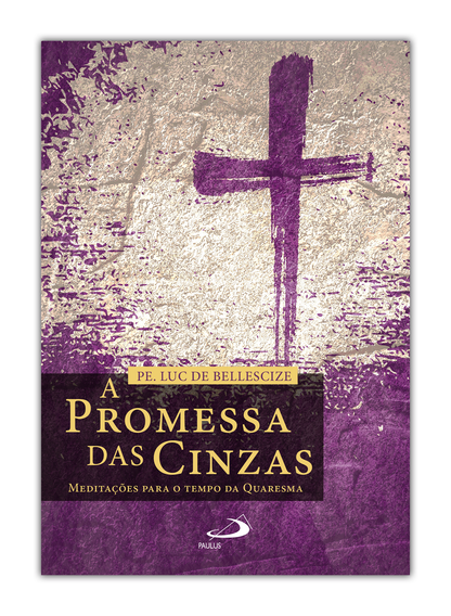 A Promessa das Cinzas - Meditações para o tempo da Quaresma