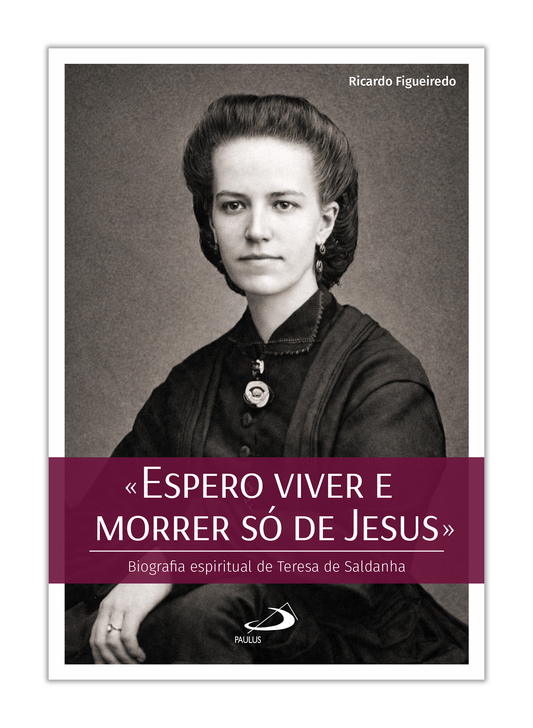 «Espero viver e morrer só de Jesus» - Biografia espiritual de Teresa de Saldanha