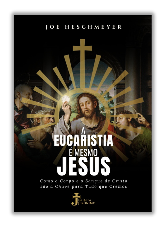 A Eucaristia é mesmo Jesus - Como o Corpo e o Sangue de Cristo são a Chave para Tudo que Cremos