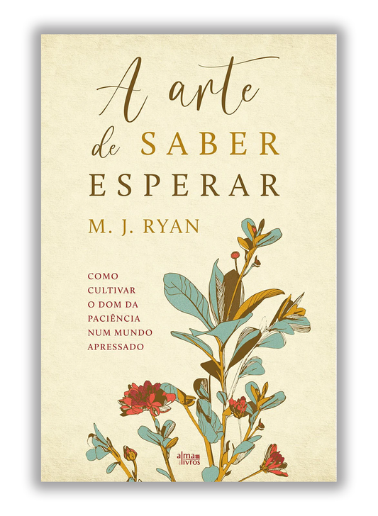 A arte de saber esperar - Como cultivar o dom da paciência num mundo apressado