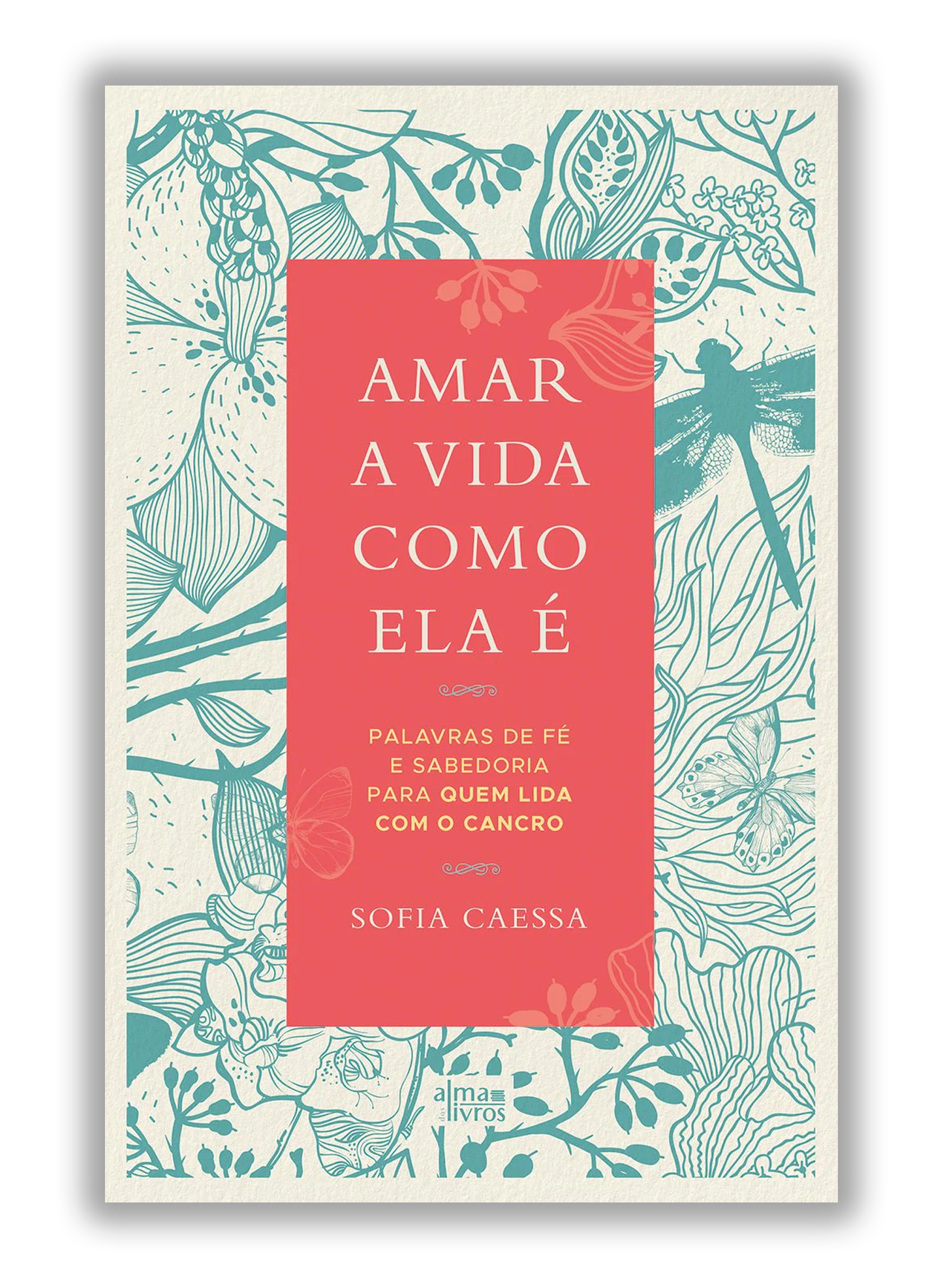 Amar a vida como ela é - Palavras de fé e sabedoria para quem lida com o cancro