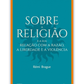 Sobre a Religião e a sua relação com a razão, a liberdade e a violência