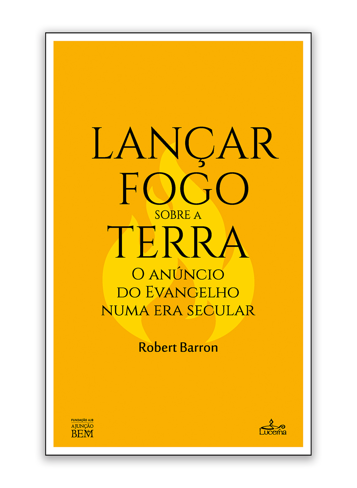 Lançar fogo sobre a terra - O anúncio do Evangelho numa era secular