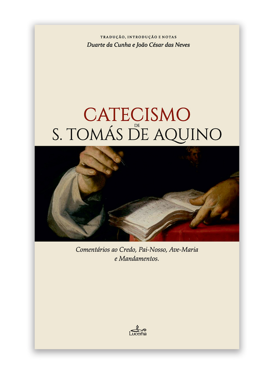 Catecismo de S. Tomás de Aquino - Comentários ao Credo, Pai-Nosso, Ave-Maria e Mandamentos