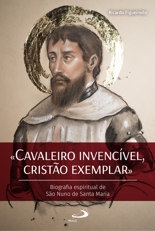 "Cavaleiro invencível, cristão exemplar", Biografia espiritual de São Nuno de Santa Maria