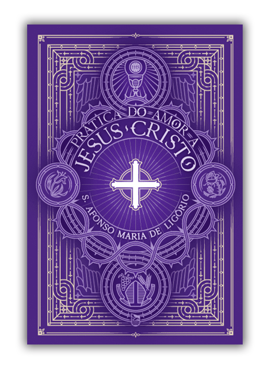 A prática do amor a Jesus Cristo - Santo Afonso Maria de Ligório