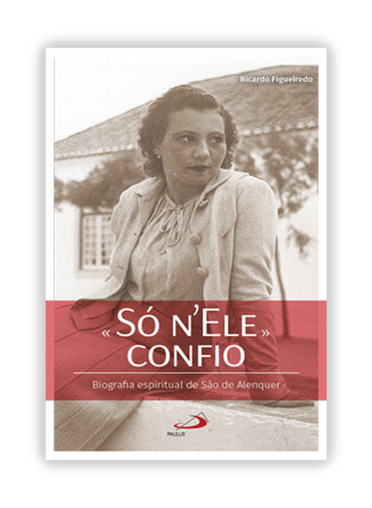 «Só N’Ele» Confio - Biografia espiritual de São de Alenquer