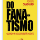 Do Fanatismo - Quando a religião está doente