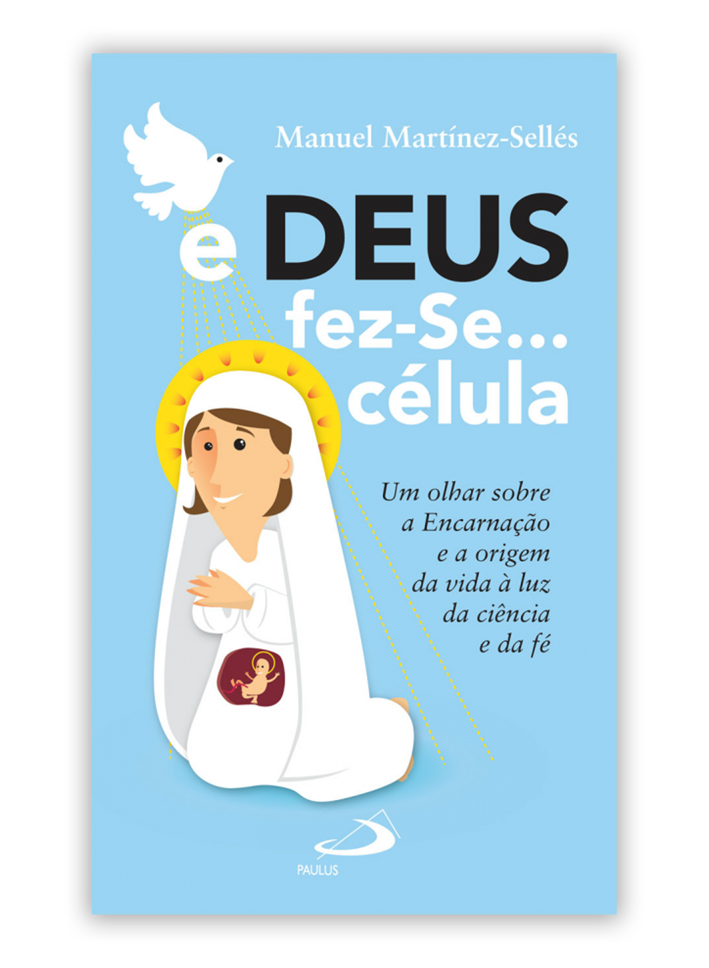 E Deus fez-se célula - Um olhar sob a Encarnação e a origem da vida à luz da ciência e da fé