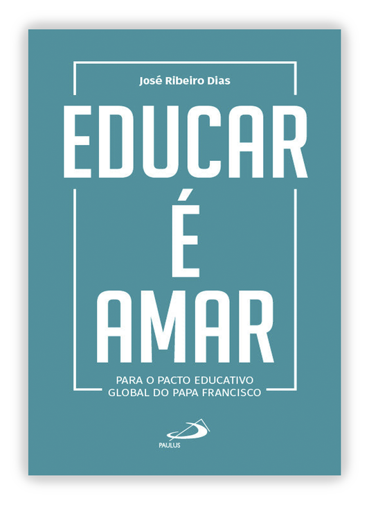 Educar é amar - Para o Pacto Educativo Global do Papa Francisco
