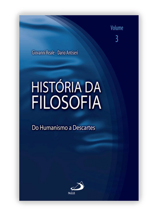 História da Filosofia - Volume 3 - Do Humanismo a Descartes
