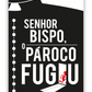 Senhor Bispo, o Pároco Fugiu