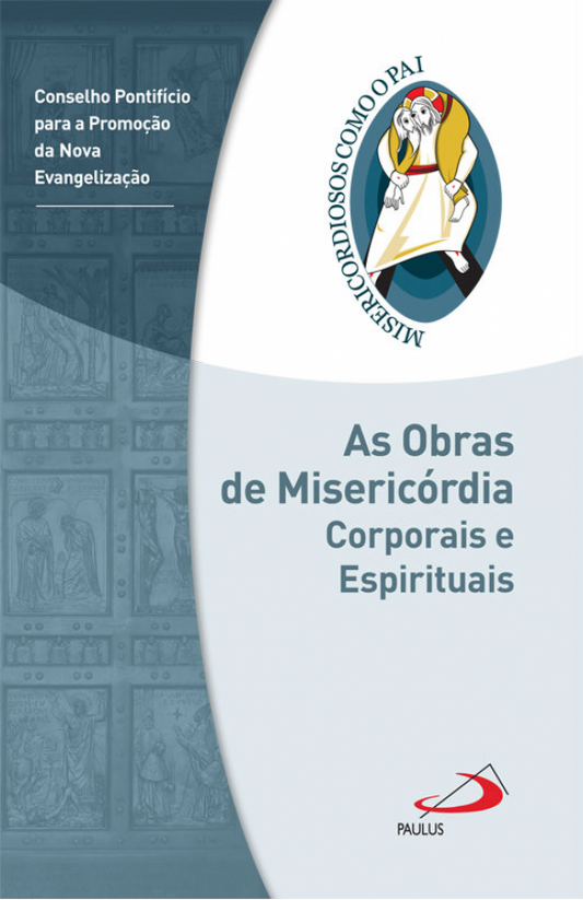 As Obras de Misericórdia Espirituais e Corporais