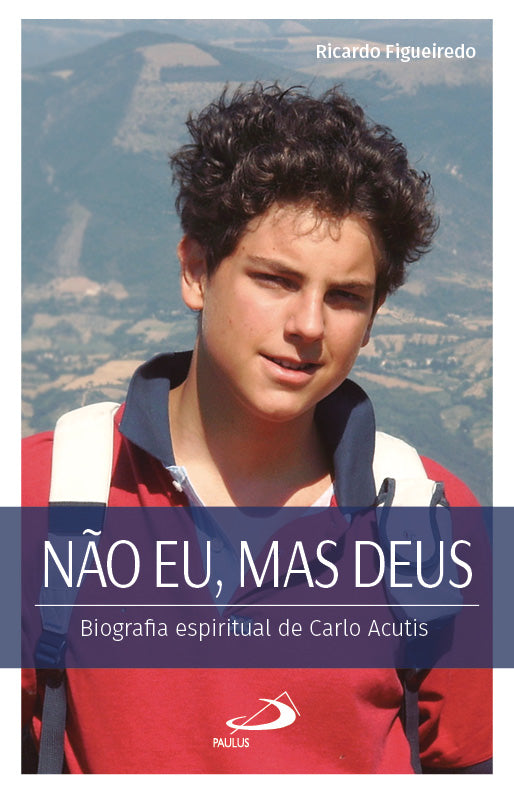 Não eu, mas Deus - Biografia espiritual de Carlo Acutis