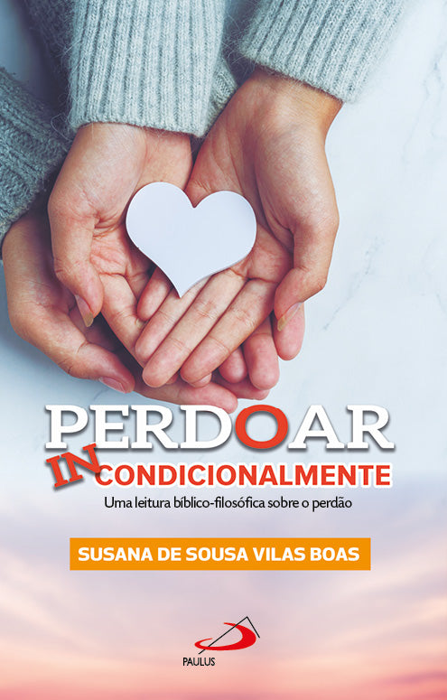 Perdoar incondicionalmente - Uma leitura bíblico-filosófica do perdão